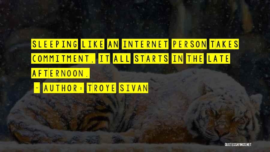 Troye Sivan Quotes: Sleeping Like An Internet Person Takes Commitment, It All Starts In The Late Afternoon.