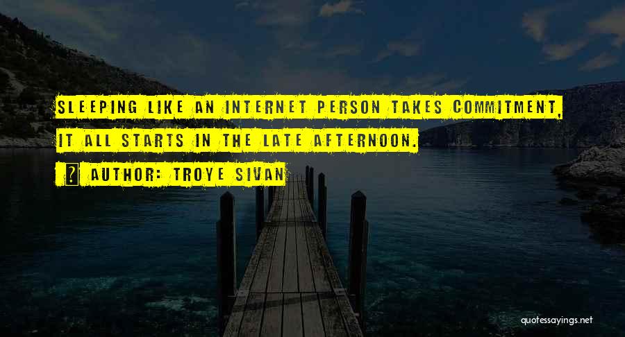 Troye Sivan Quotes: Sleeping Like An Internet Person Takes Commitment, It All Starts In The Late Afternoon.