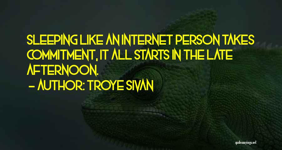 Troye Sivan Quotes: Sleeping Like An Internet Person Takes Commitment, It All Starts In The Late Afternoon.