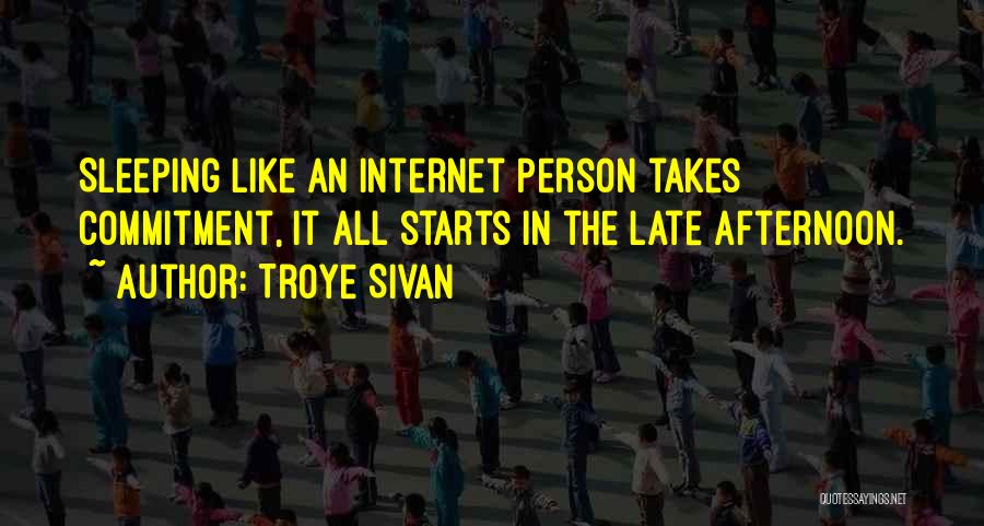 Troye Sivan Quotes: Sleeping Like An Internet Person Takes Commitment, It All Starts In The Late Afternoon.