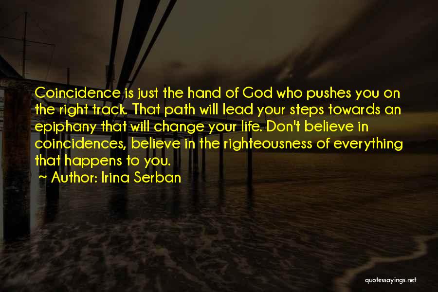 Irina Serban Quotes: Coincidence Is Just The Hand Of God Who Pushes You On The Right Track. That Path Will Lead Your Steps