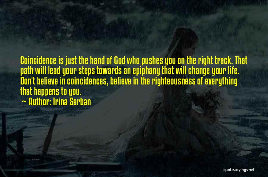 Irina Serban Quotes: Coincidence Is Just The Hand Of God Who Pushes You On The Right Track. That Path Will Lead Your Steps