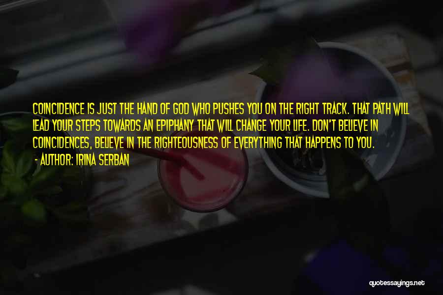 Irina Serban Quotes: Coincidence Is Just The Hand Of God Who Pushes You On The Right Track. That Path Will Lead Your Steps