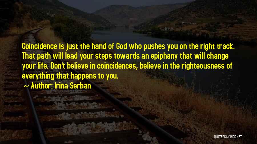 Irina Serban Quotes: Coincidence Is Just The Hand Of God Who Pushes You On The Right Track. That Path Will Lead Your Steps