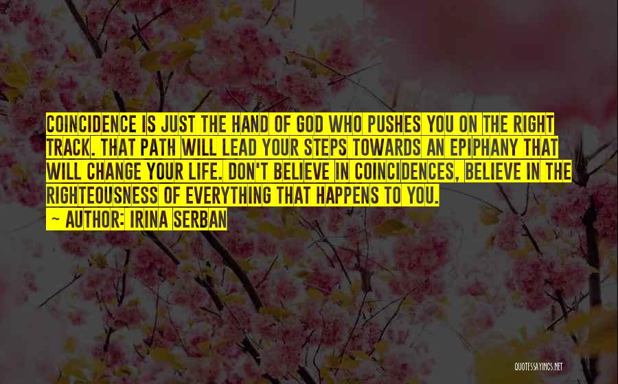 Irina Serban Quotes: Coincidence Is Just The Hand Of God Who Pushes You On The Right Track. That Path Will Lead Your Steps
