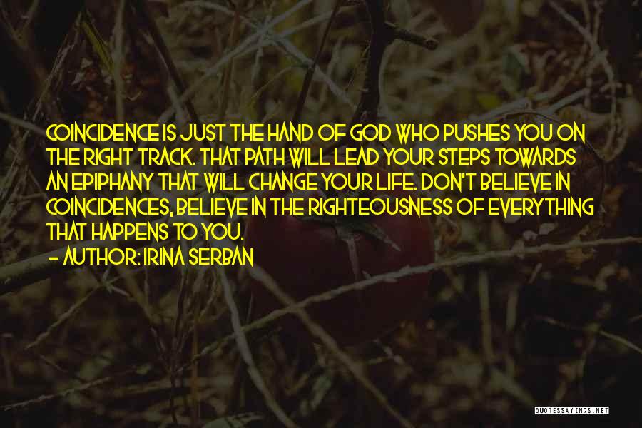 Irina Serban Quotes: Coincidence Is Just The Hand Of God Who Pushes You On The Right Track. That Path Will Lead Your Steps