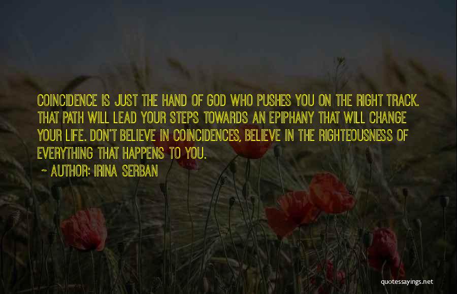 Irina Serban Quotes: Coincidence Is Just The Hand Of God Who Pushes You On The Right Track. That Path Will Lead Your Steps