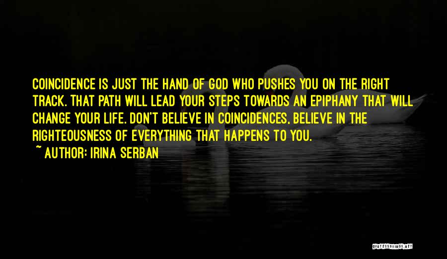 Irina Serban Quotes: Coincidence Is Just The Hand Of God Who Pushes You On The Right Track. That Path Will Lead Your Steps