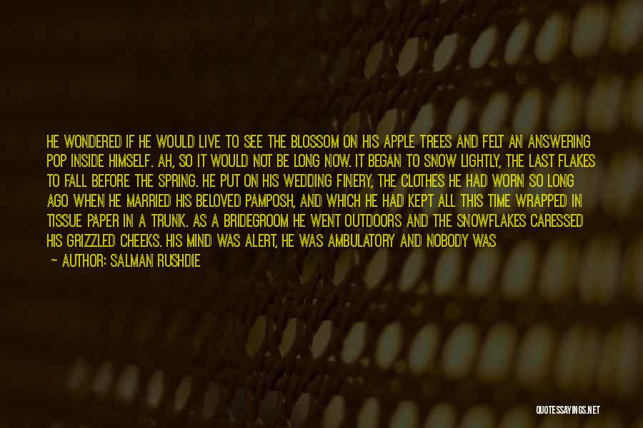 Salman Rushdie Quotes: He Wondered If He Would Live To See The Blossom On His Apple Trees And Felt An Answering Pop Inside