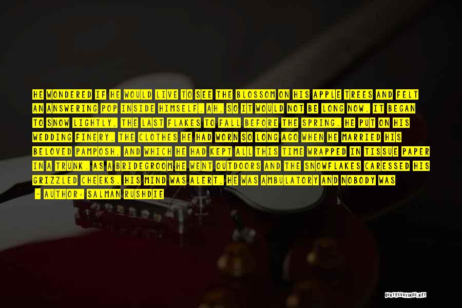 Salman Rushdie Quotes: He Wondered If He Would Live To See The Blossom On His Apple Trees And Felt An Answering Pop Inside