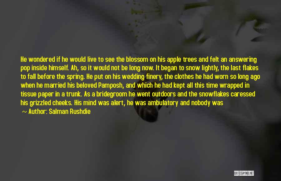 Salman Rushdie Quotes: He Wondered If He Would Live To See The Blossom On His Apple Trees And Felt An Answering Pop Inside