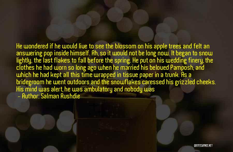 Salman Rushdie Quotes: He Wondered If He Would Live To See The Blossom On His Apple Trees And Felt An Answering Pop Inside