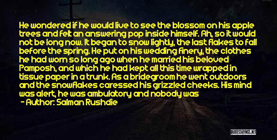 Salman Rushdie Quotes: He Wondered If He Would Live To See The Blossom On His Apple Trees And Felt An Answering Pop Inside