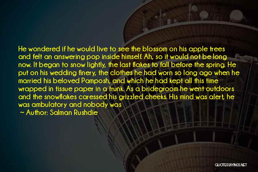 Salman Rushdie Quotes: He Wondered If He Would Live To See The Blossom On His Apple Trees And Felt An Answering Pop Inside