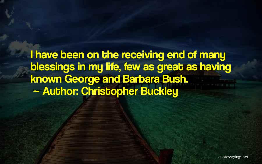 Christopher Buckley Quotes: I Have Been On The Receiving End Of Many Blessings In My Life, Few As Great As Having Known George