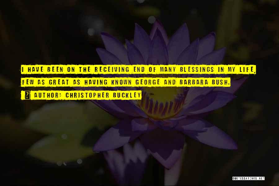 Christopher Buckley Quotes: I Have Been On The Receiving End Of Many Blessings In My Life, Few As Great As Having Known George