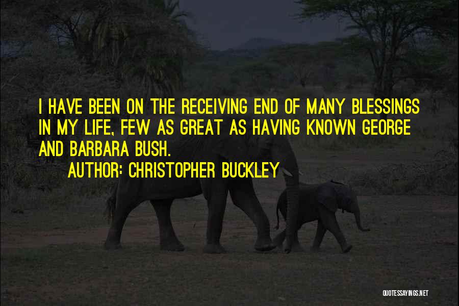 Christopher Buckley Quotes: I Have Been On The Receiving End Of Many Blessings In My Life, Few As Great As Having Known George