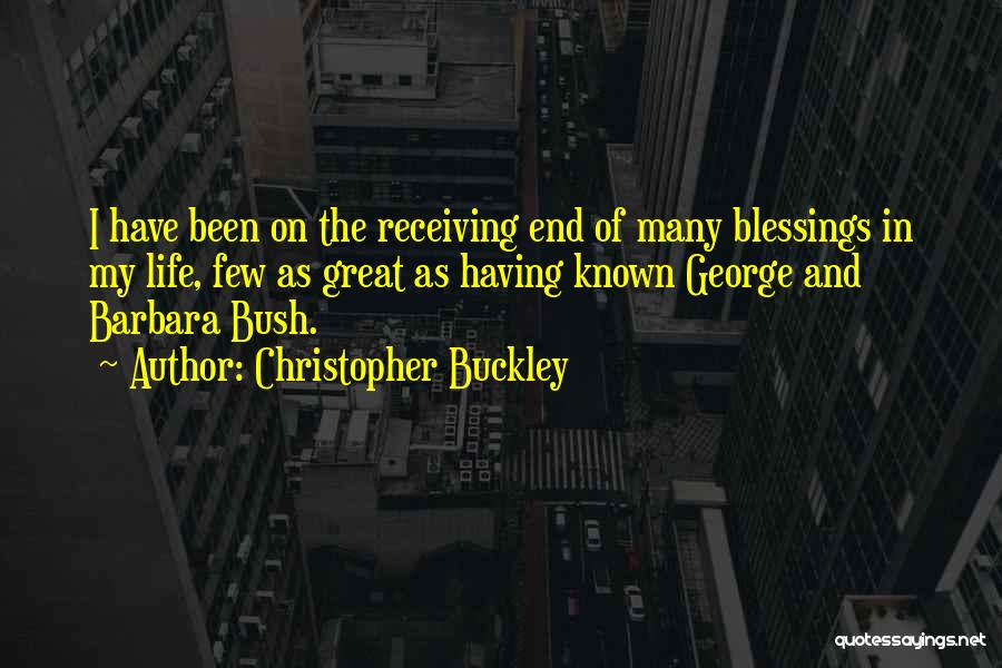 Christopher Buckley Quotes: I Have Been On The Receiving End Of Many Blessings In My Life, Few As Great As Having Known George