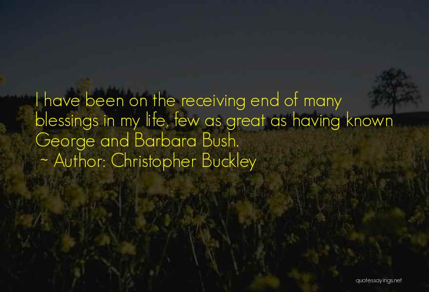 Christopher Buckley Quotes: I Have Been On The Receiving End Of Many Blessings In My Life, Few As Great As Having Known George