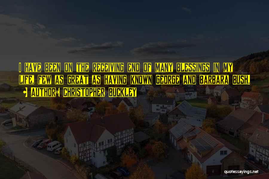 Christopher Buckley Quotes: I Have Been On The Receiving End Of Many Blessings In My Life, Few As Great As Having Known George