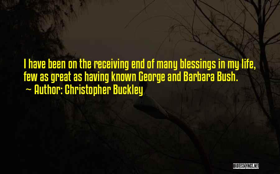 Christopher Buckley Quotes: I Have Been On The Receiving End Of Many Blessings In My Life, Few As Great As Having Known George