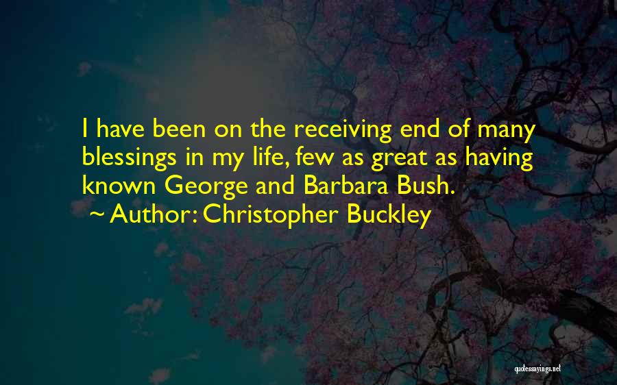 Christopher Buckley Quotes: I Have Been On The Receiving End Of Many Blessings In My Life, Few As Great As Having Known George