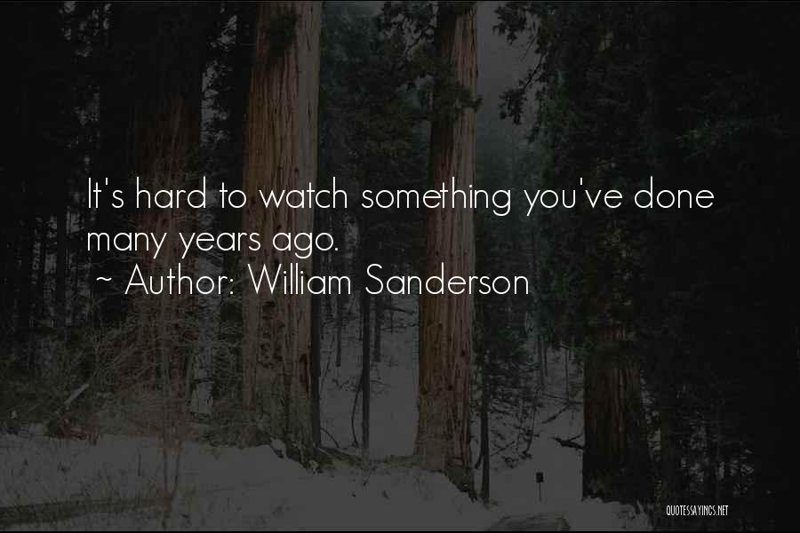 William Sanderson Quotes: It's Hard To Watch Something You've Done Many Years Ago.
