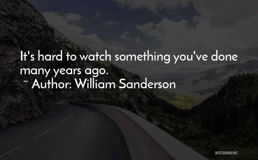 William Sanderson Quotes: It's Hard To Watch Something You've Done Many Years Ago.