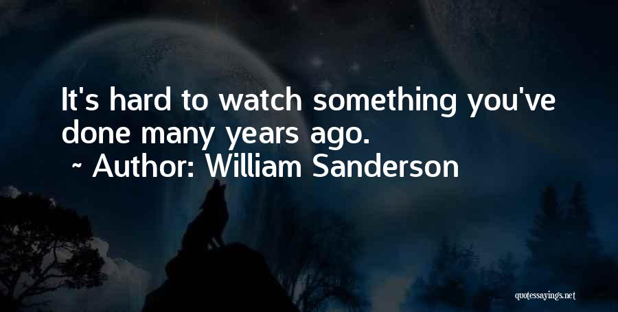 William Sanderson Quotes: It's Hard To Watch Something You've Done Many Years Ago.