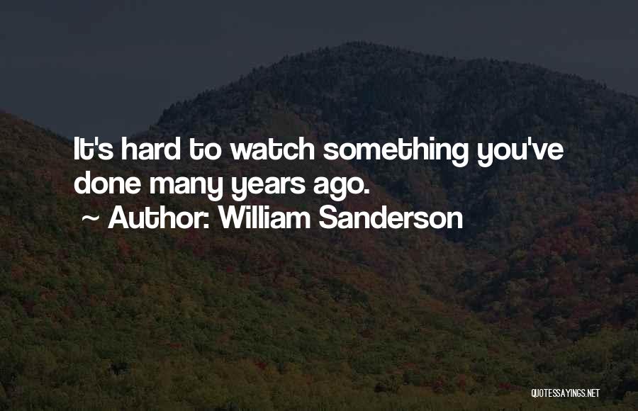 William Sanderson Quotes: It's Hard To Watch Something You've Done Many Years Ago.