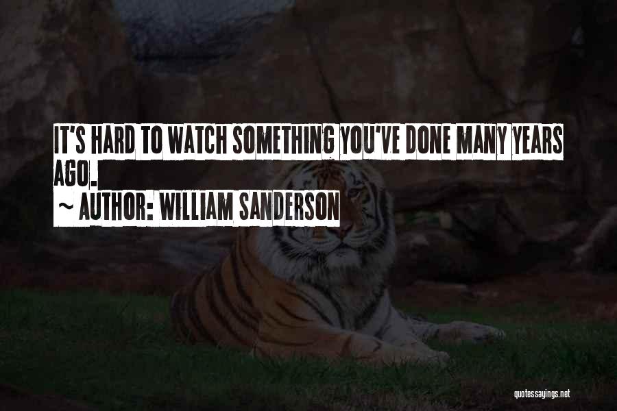 William Sanderson Quotes: It's Hard To Watch Something You've Done Many Years Ago.