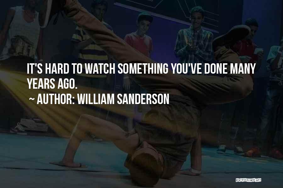 William Sanderson Quotes: It's Hard To Watch Something You've Done Many Years Ago.
