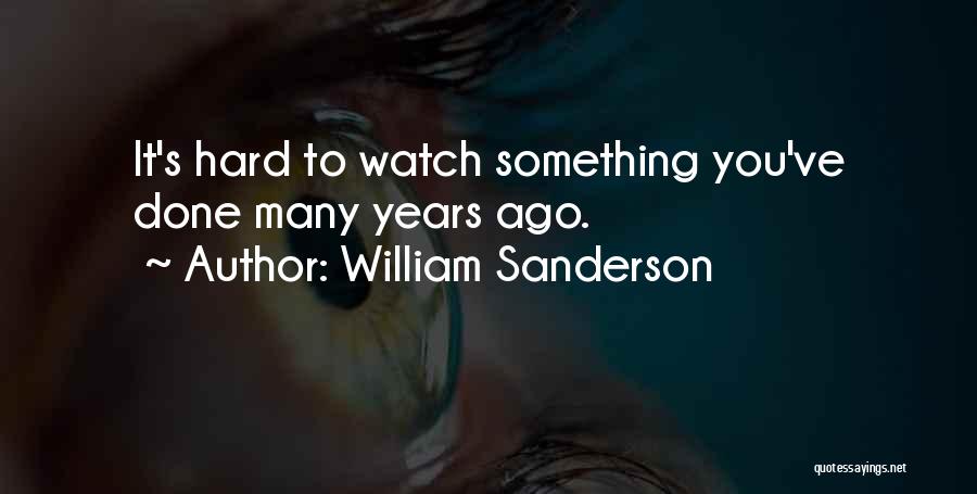 William Sanderson Quotes: It's Hard To Watch Something You've Done Many Years Ago.