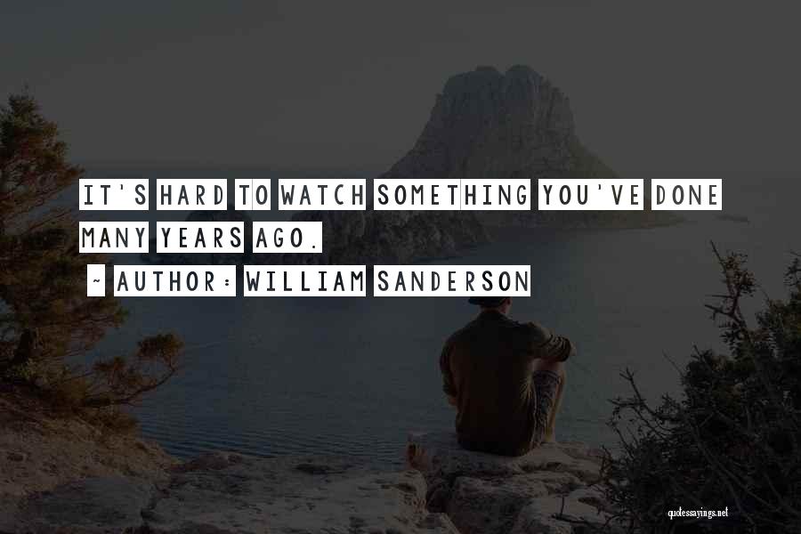 William Sanderson Quotes: It's Hard To Watch Something You've Done Many Years Ago.