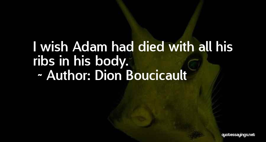 Dion Boucicault Quotes: I Wish Adam Had Died With All His Ribs In His Body.