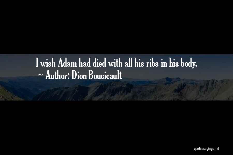 Dion Boucicault Quotes: I Wish Adam Had Died With All His Ribs In His Body.