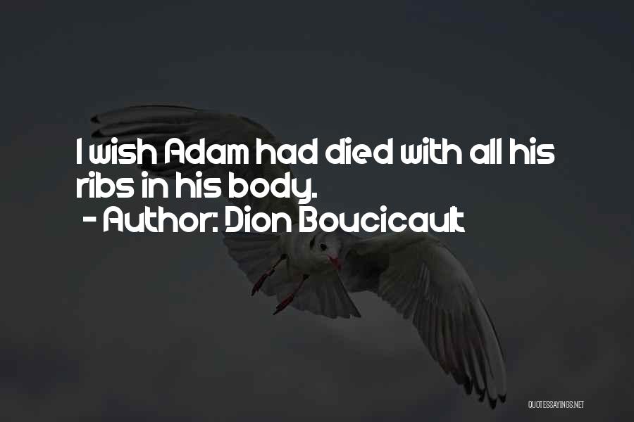 Dion Boucicault Quotes: I Wish Adam Had Died With All His Ribs In His Body.