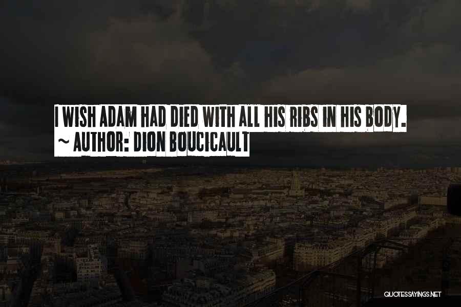 Dion Boucicault Quotes: I Wish Adam Had Died With All His Ribs In His Body.