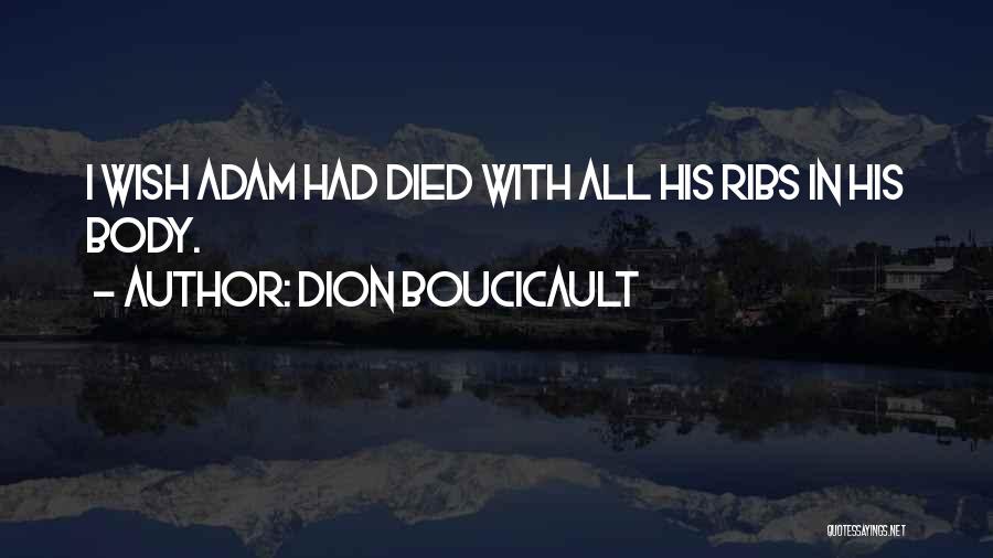 Dion Boucicault Quotes: I Wish Adam Had Died With All His Ribs In His Body.