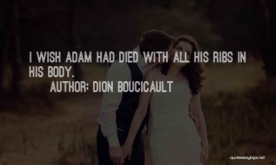 Dion Boucicault Quotes: I Wish Adam Had Died With All His Ribs In His Body.