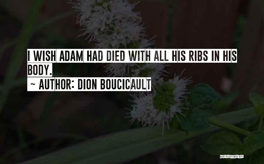 Dion Boucicault Quotes: I Wish Adam Had Died With All His Ribs In His Body.