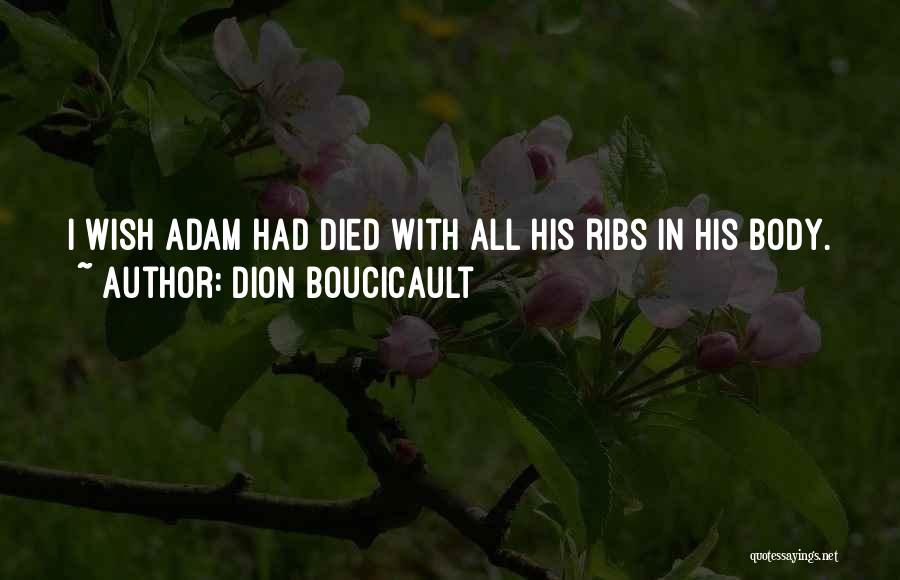 Dion Boucicault Quotes: I Wish Adam Had Died With All His Ribs In His Body.