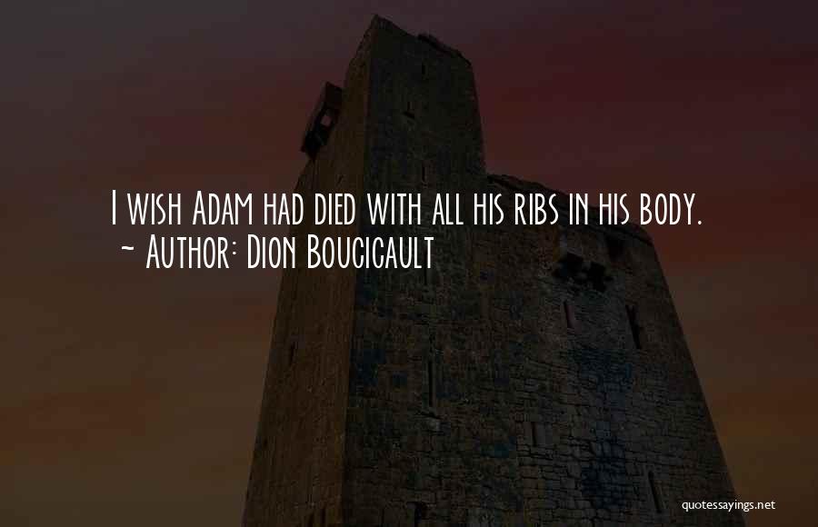 Dion Boucicault Quotes: I Wish Adam Had Died With All His Ribs In His Body.