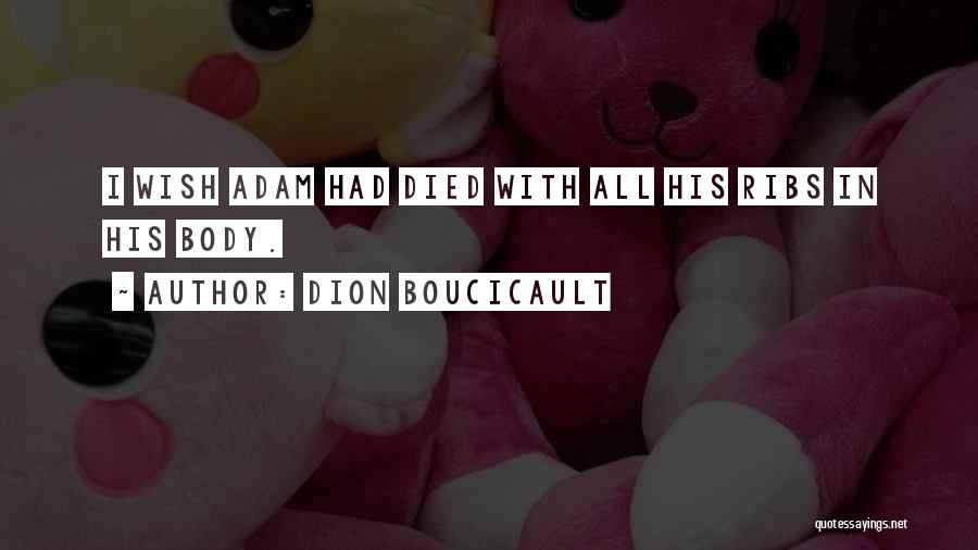 Dion Boucicault Quotes: I Wish Adam Had Died With All His Ribs In His Body.