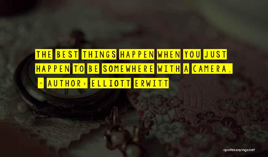 Elliott Erwitt Quotes: The Best Things Happen When You Just Happen To Be Somewhere With A Camera.
