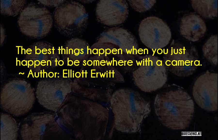 Elliott Erwitt Quotes: The Best Things Happen When You Just Happen To Be Somewhere With A Camera.