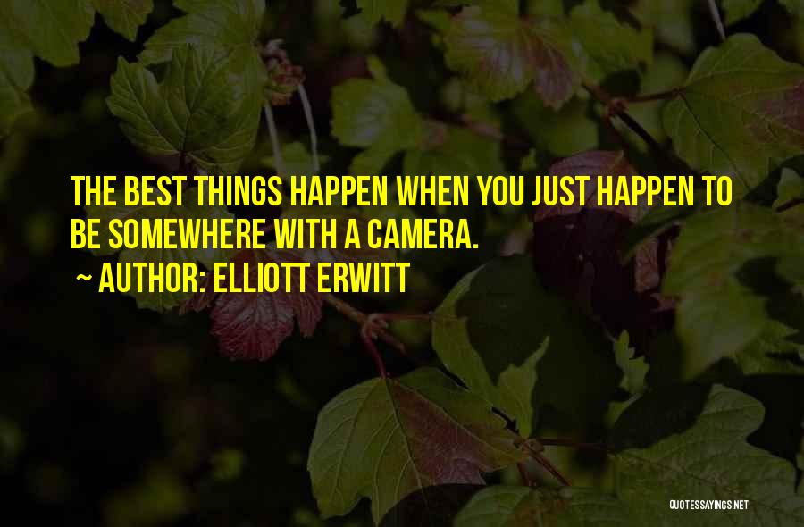 Elliott Erwitt Quotes: The Best Things Happen When You Just Happen To Be Somewhere With A Camera.