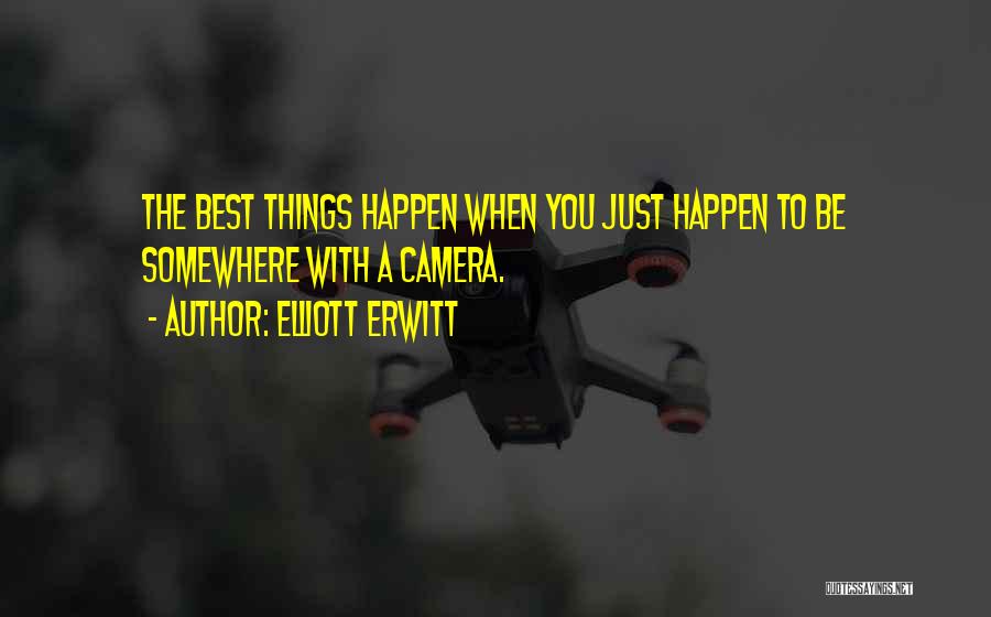 Elliott Erwitt Quotes: The Best Things Happen When You Just Happen To Be Somewhere With A Camera.