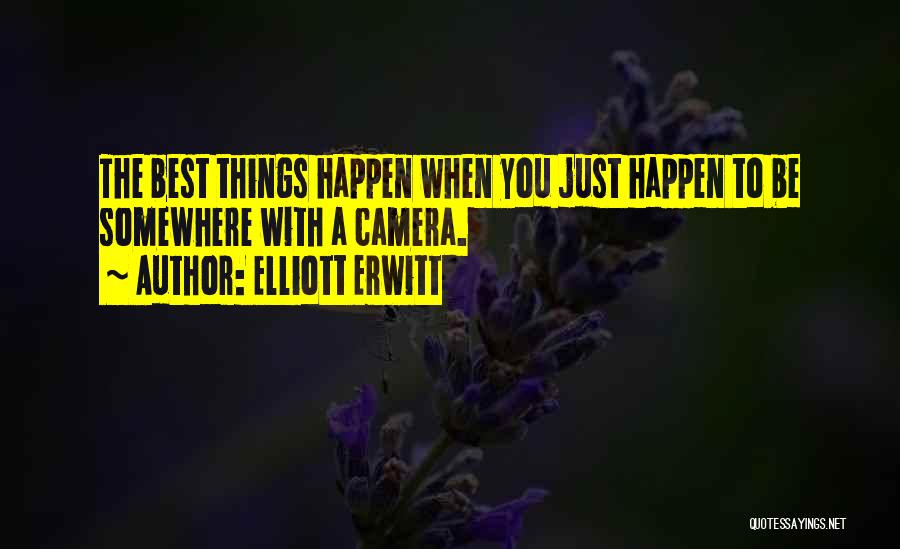 Elliott Erwitt Quotes: The Best Things Happen When You Just Happen To Be Somewhere With A Camera.