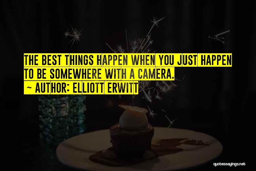 Elliott Erwitt Quotes: The Best Things Happen When You Just Happen To Be Somewhere With A Camera.